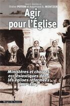 Couverture du livre « Agir pour l'eglise xvie-xixe siecle - ministeres et charges ecclesiastiques dans les eglises reforme » de Les Indes Savantes aux éditions Les Indes Savantes