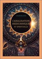 Couverture du livre « Canalisation médiumnique et spirituelle » de Chanceland aux éditions Bussiere