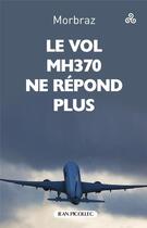 Couverture du livre « Le vol MH370 de la Malaysia Airways ne répond plus » de Morbraz aux éditions Jean Picollec