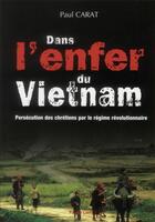 Couverture du livre « Dans l'enfer du Vietnam ; persécution des chrétiens par le régime révolutionnaire » de Paul Carat aux éditions Peuple Libre