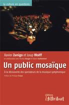 Couverture du livre « Un public mosaique : à la decouverte des spectateurs de la musique symphonique » de Xavier Zunigo et Loup Wolff et Thomas Bouget et Philippe Fanjas aux éditions Editions De L'attribut