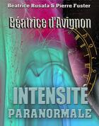 Couverture du livre « Béatrice d'Avignon ; intensité paranormale » de Pierre Fuster et Beatrice Rusafa aux éditions Fuster Pierre