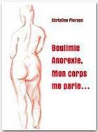 Couverture du livre « Boulimie, anorexie ; mon corps me parle » de Christine Pierson aux éditions Jepublie