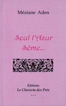 Couverture du livre « Seul l'azur sème » de Aden Meziane aux éditions Le Clavecin Des Pres
