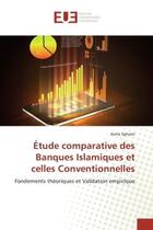 Couverture du livre « Etude comparative des banques islamiques et celles conventionnelles - fondements theoriques et valid » de Sghaier Asma aux éditions Editions Universitaires Europeennes