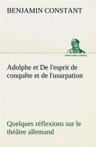 Couverture du livre « Adolphe et de l'esprit de conquete et de l'usurpation quelques reflexions sur le theatre allemand » de Benjamin Constant aux éditions Tredition