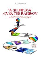 Couverture du livre « A Silent Boy over the rainbow : L'itinéraire d'un sourd gay » de Alexis Dussaix aux éditions Librinova