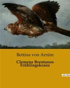 Couverture du livre « Clemens Brentanos Frühlingskranz » de Bettina Von Arnim aux éditions Culturea