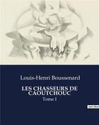 Couverture du livre « LES CHASSEURS DE CAOUTCHOUC : Tome I » de Louis-Henri Boussenard aux éditions Culturea