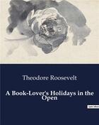 Couverture du livre « A Book-Lover's Holidays in the Open » de Theodore Roosevelt aux éditions Culturea