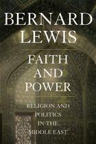 Couverture du livre « Faith and Power: Religion and Politics in the Middle East » de Lewis Bernard aux éditions Oxford University Press Usa