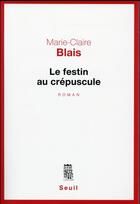 Couverture du livre « Le festin au crépuscule » de Marie-Claire Blais aux éditions Seuil