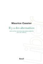 Couverture du livre « Il y a des alternatives : Une autre histoire des médicaments, XIXe:XXIe siècle » de Maurice Cassier aux éditions Seuil