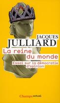 Couverture du livre « La reine du monde ; essai sur la démocratie d'opinion » de Jacques Julliard aux éditions Flammarion