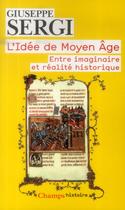 Couverture du livre « L'idee de Moyen âge ; entre imaginair et réalité historique » de Giuseppe Sergi aux éditions Flammarion