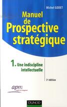 Couverture du livre « Manuel de prospective stratégique t.1 (3e édition) » de Michel Godet aux éditions Dunod