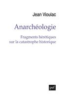Couverture du livre « Anarchéologie : fragments hérétiques sur la catastrophe historique » de Jean Vioulac aux éditions Puf