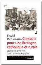 Couverture du livre « Combats pour une bretagne catholique et rurale ; les droites bretonnes de l'entre-deux-guerres » de David Bensoussan aux éditions Fayard