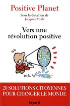 Couverture du livre « Vers une révolution positive : 20 solutions citoyennes pour changer le monde » de Jacques Attali et Colelctif aux éditions Fayard