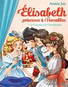 Couverture du livre « Elisabeth, princesse à Versailles Tome 7 : la couronne de Charlemagne » de Annie Jay et Ariane Delrieu aux éditions Albin Michel