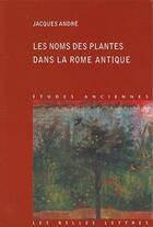 Couverture du livre « Les noms des plantes dans la Rome antique » de Jacques André aux éditions Belles Lettres