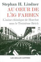 Couverture du livre « Au coeur de l'ig farben ; l'usine chimique de Hoechst sous le troisième Reich » de Stephan H Lindner aux éditions Belles Lettres