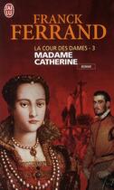 Couverture du livre « La cour des dames t.3 ; madame Catherine » de Franck Ferrand aux éditions J'ai Lu