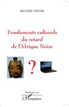 Couverture du livre « Fondements culturels du retard de l'Afrique noire ? » de Jean-Claude Shanda Tonme aux éditions L'harmattan