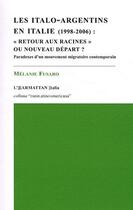 Couverture du livre « Italo-argentins en Italie 1998-2006 ; retour aux racines ou nouveau départ ; paradoxes d'un mouvement » de Melanie Fusaro aux éditions L'harmattan