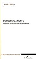 Couverture du livre « De Husserl à Fichte ; liberté et réflexivité dans le phénomène » de Olivier Lahbib aux éditions Editions L'harmattan