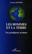 Couverture du livre « Les hommes et la terre : Une prodigieuse aventure » de Francois Monnier aux éditions Editions L'harmattan