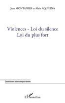 Couverture du livre « Violences ; loi du silence, loi du plus fort » de Jean Montanier et Alain Aquilina aux éditions Editions L'harmattan
