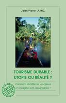 Couverture du livre « Tourisme durable ; utopie ou réalité ? ; comment identifier les voyageurs et voyagistes éco-responsables? » de Jean-Pierre Lamic aux éditions L'harmattan