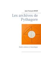 Couverture du livre « Les archives de pythagore : entre science et mystique » de Wiser Jean-Francois aux éditions Books On Demand