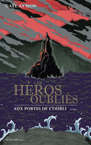 Couverture du livre « Les héros oubliés Tome 1 ; aux portes de l'oubli » de Gael Aymon aux éditions Editions Actes Sud