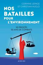 Couverture du livre « Nos batailles pour l'environnement : 50 procès, 50 ans de combats » de Corinne Lepage et Christian Huglo aux éditions Actes Sud
