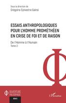 Couverture du livre « Essais anthropologiques pour l'homme prométhéen en crise de foi et de raison Tome 2 : de l'homme à l'humain » de Gregoire-Sylvestre Gainsi aux éditions L'harmattan