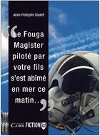 Couverture du livre « Le Fouga Magister piloté par votre fils s'est abîmé en mer ce matin... » de Jean-Francois Soulet aux éditions Cairn