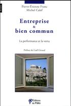 Couverture du livre « Entreprise & bien commun ; la performance et la vertu » de Pierre-Etienne Franc et Michel Calef aux éditions Du Palio