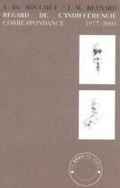 Couverture du livre « Regard de l'indifférencié : correspondance 1977-2000 » de Jean-Michel Reynard et Andre Du Bouchet aux éditions Le Bruit Du Temps