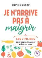 Couverture du livre « Je n'arrive pas à maigrir : Les 7 piliers pour reprogrammer votre cerveau » de Sophie Deram aux éditions Marabout