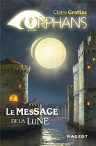 Couverture du livre « Orphans t.3 ; le message de la lune » de Claire Gratias aux éditions Rageot
