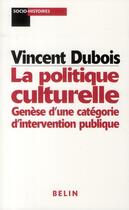 Couverture du livre « La politique culturelle ; genèse d'une catégorie d'intervention publique » de Vincent Dubois aux éditions Belin