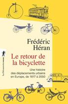 Couverture du livre « Le retour de la bicyclette ; une histoire des déplacements urbains en Europe, de 1817 à 2050 » de Frederic Heran aux éditions La Decouverte
