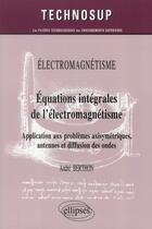 Couverture du livre « Electromagnetisme - equations integrales de l electromagnetisme - application aux problemes axisymet » de Berthon Andre aux éditions Ellipses