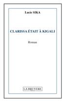 Couverture du livre « Clarissa était à Kigali » de Lucie Sika aux éditions La Bruyere