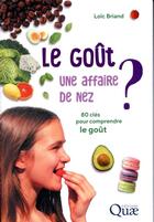 Couverture du livre « Le goût, une affaire de nez ? 80 clés pour comprendre le goût » de Loic Briand aux éditions Quae