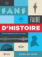 Couverture du livre « Sans faire d'histoire ; anecdotes méconnues qui ont fait le Québec » de Anne De Lean aux éditions Editions De L'homme