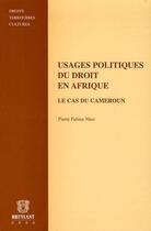 Couverture du livre « Usages politiques du droit en Afrique ; le cas du Cameroun » de Pierre Fabien Nkot aux éditions Bruylant