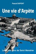 Couverture du livre « Une vie d'Arpète ; les p'tits gars de Saint-Mandrier Tome 1 » de Pascal Dupont aux éditions L'ancre De Marine